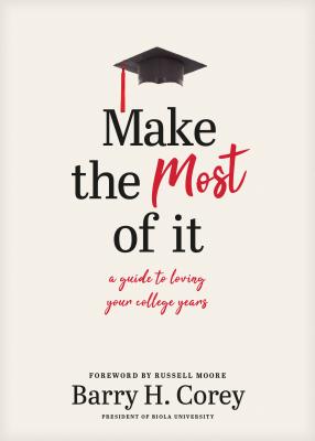 Make the Most of It: A Guide to Loving Your College Years - Corey, Barry H, and Moore, Russell (Foreword by)