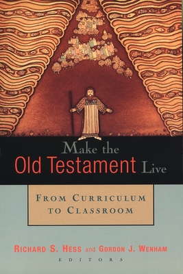 Make the Old Testament Live: From Curriculum to Classroom - Hess, Richard S (Editor), and Wenham, Gordon J (Editor)