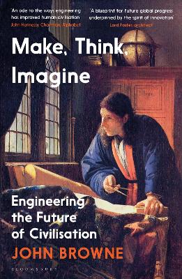 Make, Think, Imagine: Engineering the Future of Civilisation - Browne, John