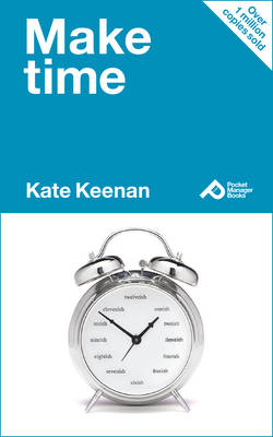 Make Time: Learn How to Manage Your Time and Make More Time for Yourself - Keenan, Kate