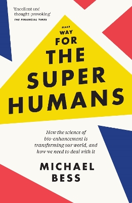 Make Way for the Superhumans: How the science of bio enhancement is transforming our world, and how we need to deal with it - Bess, Michael