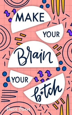 Make Your Brain Your B*tch: Mental Toughness Secrets to Rewire Your Mindset to Be Resilient and Relentless, Have Self Confidence in Everything You Do, and Become the Badass You Truly Are - Owen, Reese