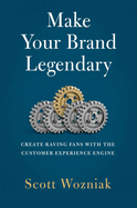 Make Your Brand Legendary: Create Raving Fans with the Customer Experience Engine