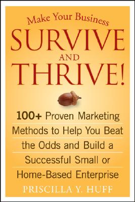 Make Your Business Survive and Thrive!: 100+ Proven Marketing Methods to Help You Beat the Odds and Build a Successful Small or Home-Based Enterprise - Huff, Priscilla Y