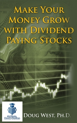 Make Your Money Grow with Dividend Paying Stocks - West, Doug