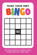 Make Your Own Bingo: Blank Bingo Templates for Fun on the Go - Pink Cover