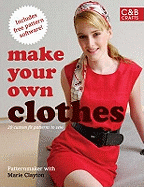Make Your Own Clothes: 20 Custom-Fit Patterns to Sew