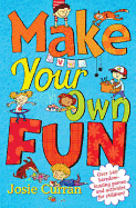 Make Your Own Fun: Over 140 Boredom-Busting Games and Activities for Children!