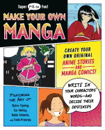 Make Your Own Manga: Create Your Own Original Anime Stories and Manga Comics!