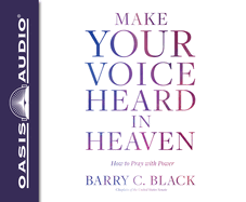 Make Your Voice Heard in Heaven: How to Pray with Power