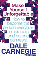Make Yourself Unforgettable: How to become the person everyone remembers and no one can resist - Carnegie Training, Dale