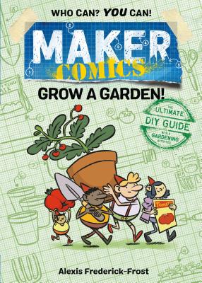 Maker Comics: Grow a Garden! - Frederick-Frost, Alexis