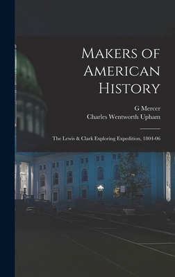 Makers of American History: The Lewis & Clark Exploring Expedition, 1804-06 - Upham, Charles Wentworth, and Adam, G Mercer 1830-1912