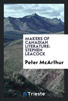 Makers of Canadian Literature: Stephen Leacock - McArthur, Peter