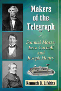 Makers of the Telegraph: Samuel Morse, Ezra Cornell and Joseph Henry