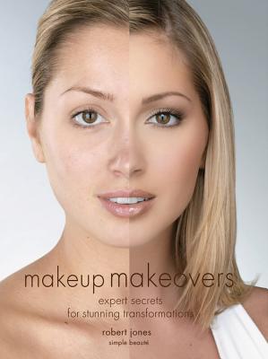 Makeup Makeovers: Expert Secrets for Stunning Transformations - Jones, Robert