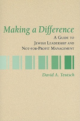 Making a Difference: A Guide to Jewish Leadership and Not-For-Profit Management - Teutsch, David A, Rabbi, PhD