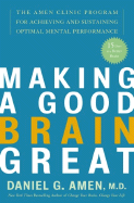 Making a Good Brain Great: The Amen Clinic Program for Achieving and Sustaining Optimal Mental Performance - Amen, Daniel G, Dr., MD