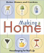 Making a Home: Housekeeping for Real Life - Better Homes and Gardens Books (Editor), and Hallam, Linda (Editor), and Better Homes and Gardens (Editor)