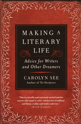 Making a Literary Life: Advice for Writers and Other Dreamers - See, Carolyn