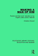 Making a Man of Him: Parents and Their Sons' Education at an English Public School 1929-50