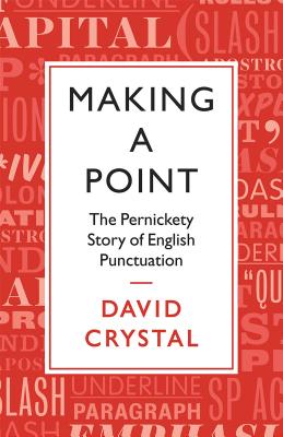 Making a Point: The Persnickety Story of English Punctuation - Crystal, David