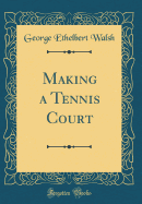 Making a Tennis Court (Classic Reprint)