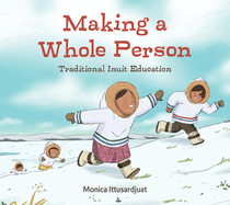 Making a Whole Person: Traditional Inuit Education: English Edition