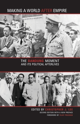 Making a World After Empire: The Bandung Moment and Its Political Afterlives - Lee, Christopher J (Editor)