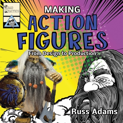 Making Action Figures: From Design to Production - Adams, Russ