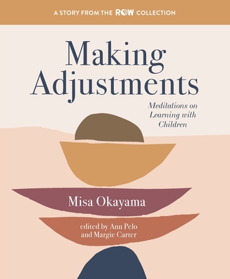Making Adjustments: Meditations on Learning with Children - Okayama, Misa, and Pelo, Ann (Editor), and Carter, Margie (Editor)