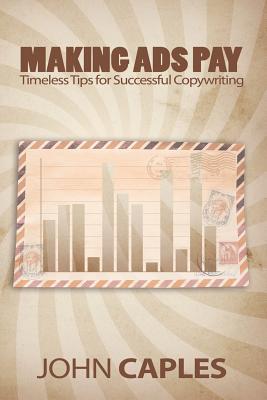 Making Ads Pay: Timeless Tips for Successful Copywriting - Caples, John