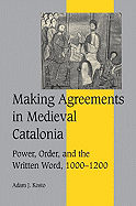 Making Agreements in Medieval Catalonia: Power, Order, and the Written Word, 1000-1200