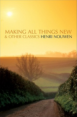 Making All Things New and Other Classics - Nouwen, Henri J M