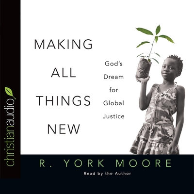 Making All Things New: God's Dream for Global Justice - Moore, R York (Read by)