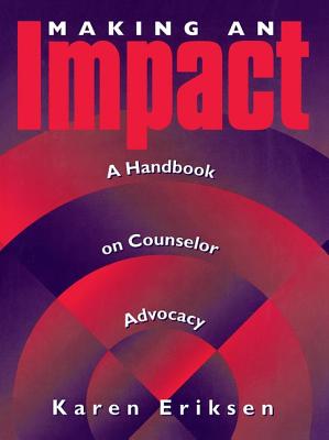 Making An Impact: A Handbook on Counselor Advocacy - Eriksen, Karen