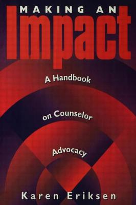 Making an Impact: A Handbook on Counselor Advocacy - Eriksen, Karen, Dr.