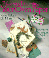 Making and Decorating Your Own Paper: Innovative Techniques & Original Projects - Blake, Kathy, and Milne, Bill
