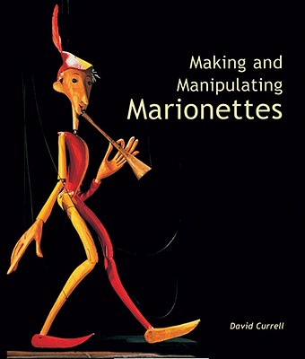 Making and Manipulating Marionettes - Currell, David