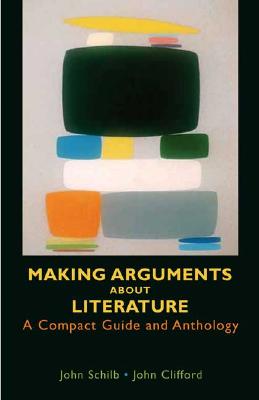 Making Arguments about Literature: A Compact Guide and Anthology - Schilb, John, and Clifford, John