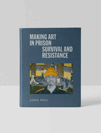 Making Art in Prison: Survival and Resistance