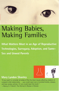 Making Babies, Making Families: What Matters Most in an Age of Reproductive Technologies, Surrogacy, Adoption, and Same-Sex and Unwed Parents' Rights