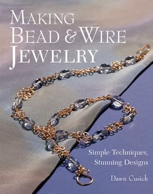 Making Bead & Wire Jewelry - Cusick, Dawn, and Baskett, Mickey