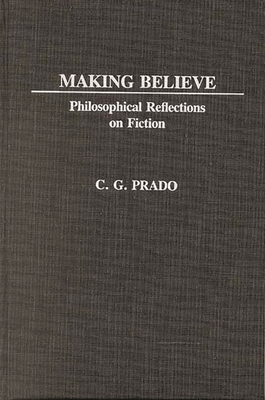 Making Believe: Philosophical Reflections on Fiction - Prado, C G
