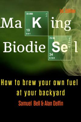 Making Biodiesel: How to Brew Your Own Fuel at Your Backyard 1st Edition - Delfin Cota, Alan Adrian, and Bell, Samuel