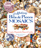 Making Bits & Pieces Mosaics: Creative Projects for Home & Garden