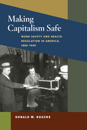 Making Capitalism Safe: Workplace Safety and Health Regulation in America, 1880-1940