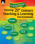 Making Change: Creating a 21st Century Teaching and Learning Environment: Creating a 21st Century Teaching and Learning Environment