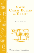 Making Cheese, Butter & Yogurt: Storey Country Wisdom Bulletin A-57
