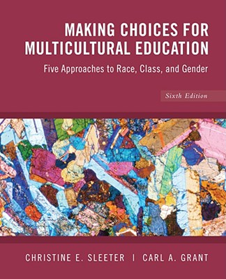 Making Choices for Multicultural Education: Five Approaches to Race, Class and Gender - Sleeter, Christine E, and Grant, Carl A